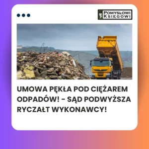 Umowa pękła pod ciężarem odpadów! - Sąd podwyższa ryczałt Wykonawcy!